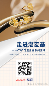CXOU走进企业系列活动|当非遗遇见数智，与潮宏基共探东方珠宝新生路——CXOUNION